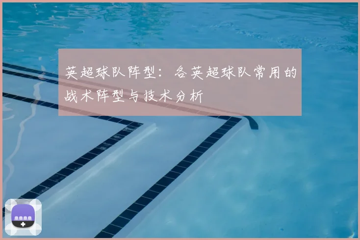 英超球队阵型：各英超球队常用的战术阵型与技术分析