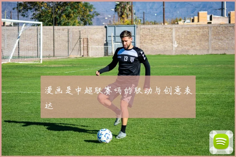漫画是中超联赛吗的联动与创意表达